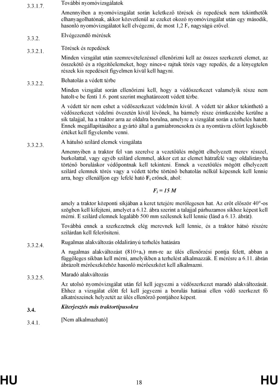 Elvégezendő mérések Törések és repedések Minden vizsgálat után szemrevételezéssel ellenőrizni kell az összes szerkezeti elemet, az összekötő és a rögzítőelemeket, hogy nincs-e rajtuk törés vagy