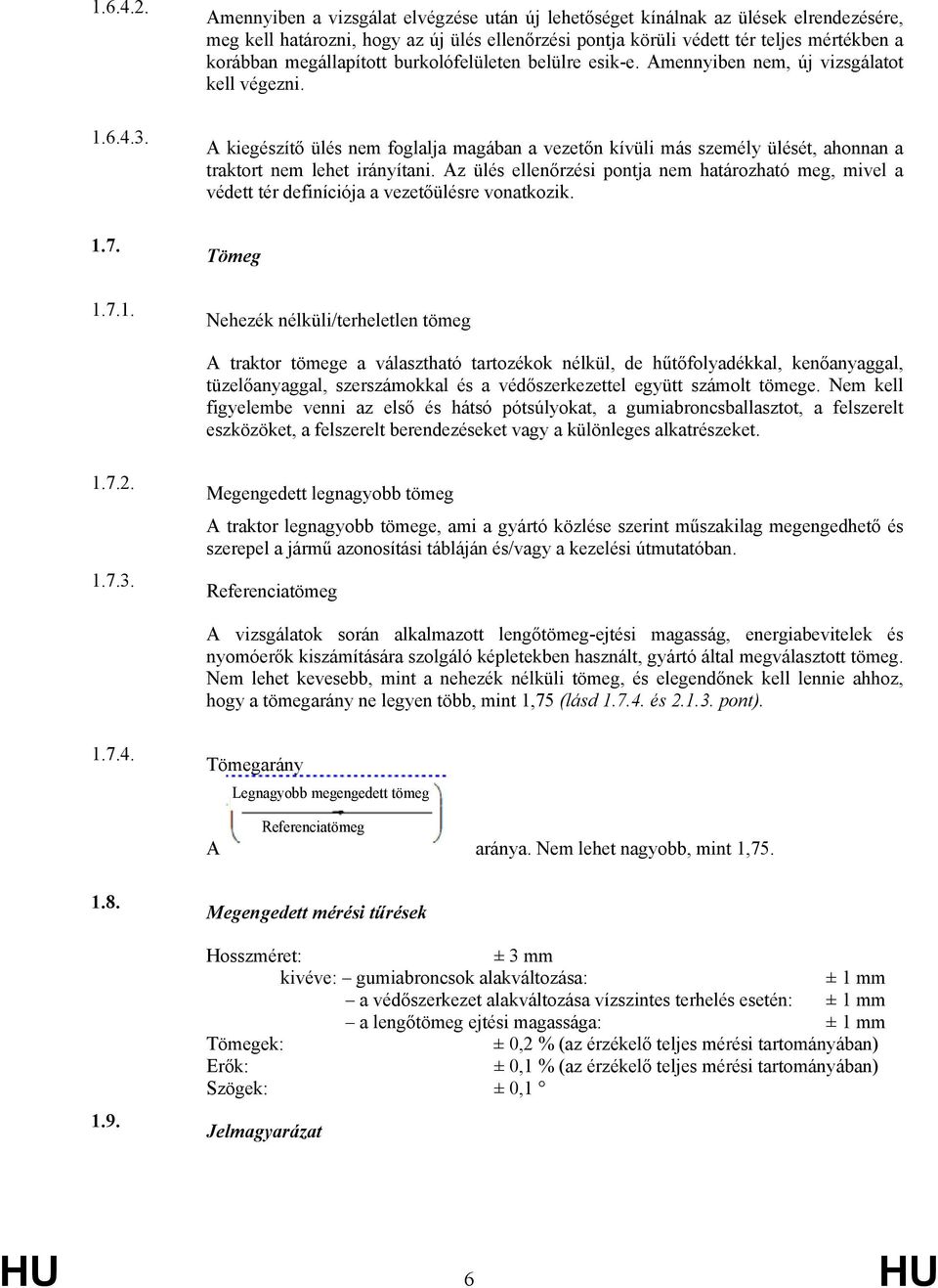 A kiegészítő ülés nem foglalja magában a vezetőn kívüli más személy ülését, ahonnan a traktort nem lehet irányítani.