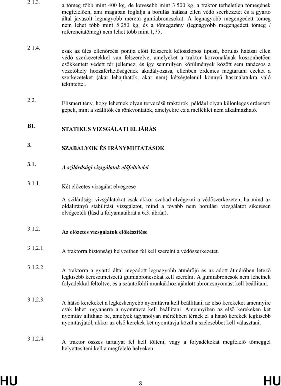 A legnagyobb megengedett tömeg nem lehet több mint 5 250 kg, és a tömegarány (legnagyobb megengedett tömeg / referenciatömeg) nem lehet több mint 1,75; csak az ülés ellenőrzési pontja előtt