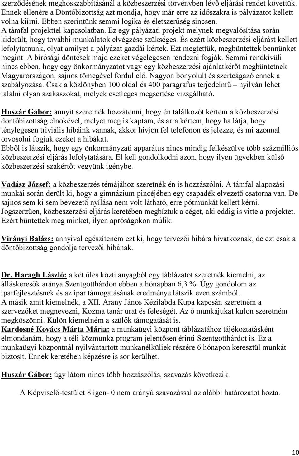 És ezért közbeszerzési eljárást kellett lefolytatnunk, olyat amilyet a pályázat gazdái kértek. Ezt megtettük, megbüntettek bennünket megint.