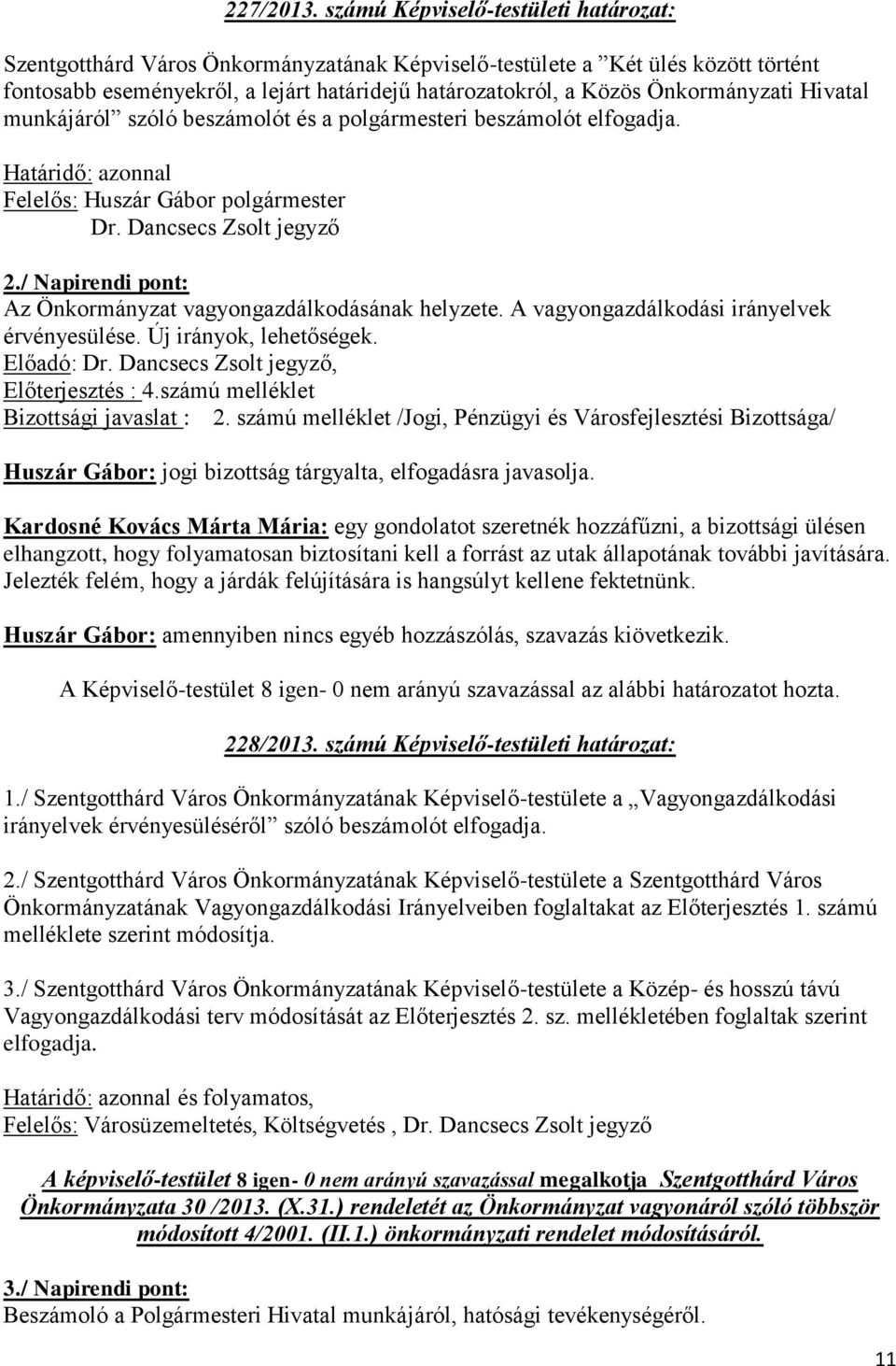 Önkormányzati Hivatal munkájáról szóló beszámolót és a polgármesteri beszámolót elfogadja. Határidő: azonnal Felelős: Huszár Gábor polgármester Dr. Dancsecs Zsolt jegyző 2.