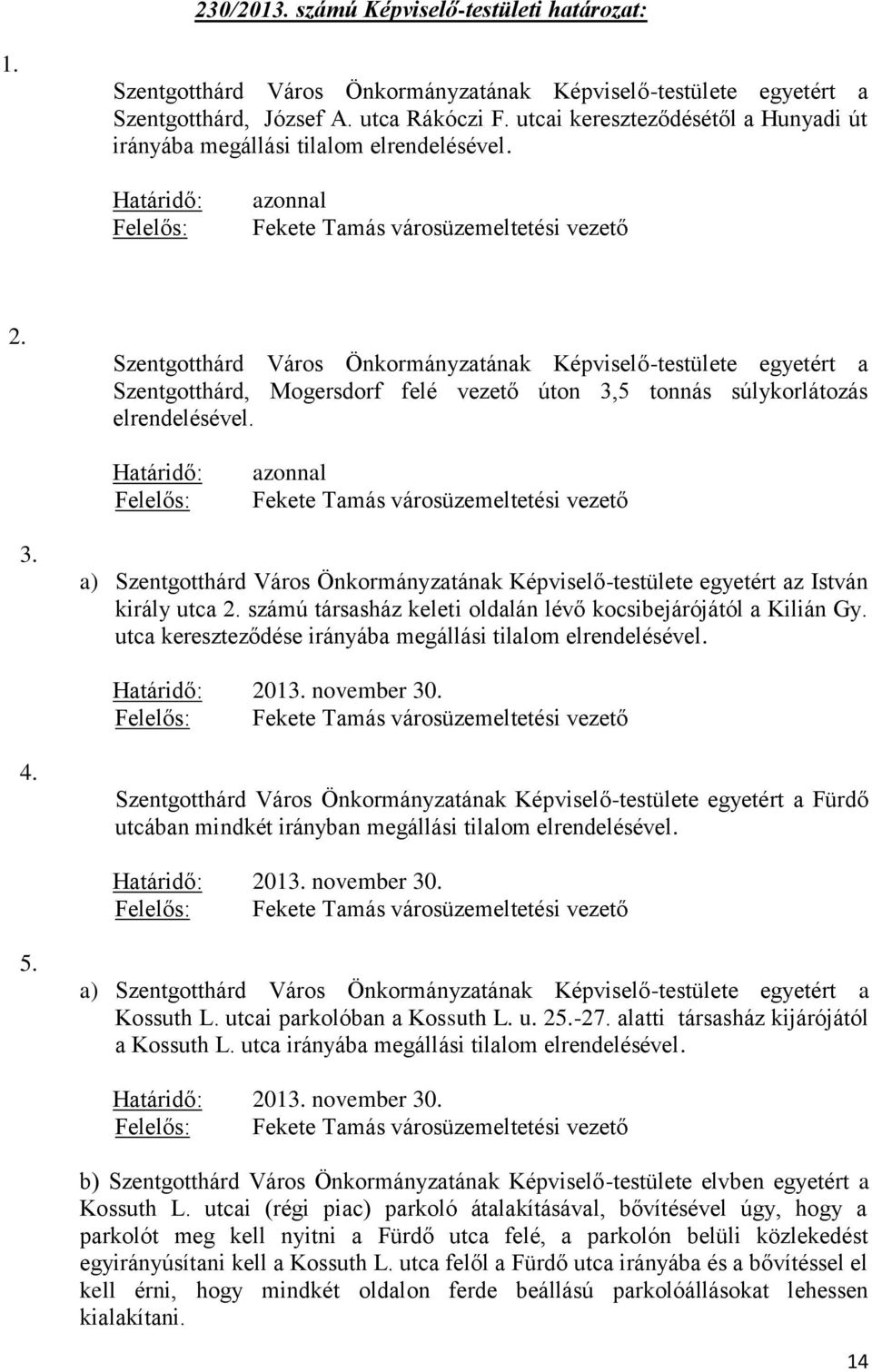 Szentgotthárd Város Önkormányzatának Képviselő-testülete egyetért a Szentgotthárd, Mogersdorf felé vezető úton 3,5 tonnás súlykorlátozás elrendelésével.
