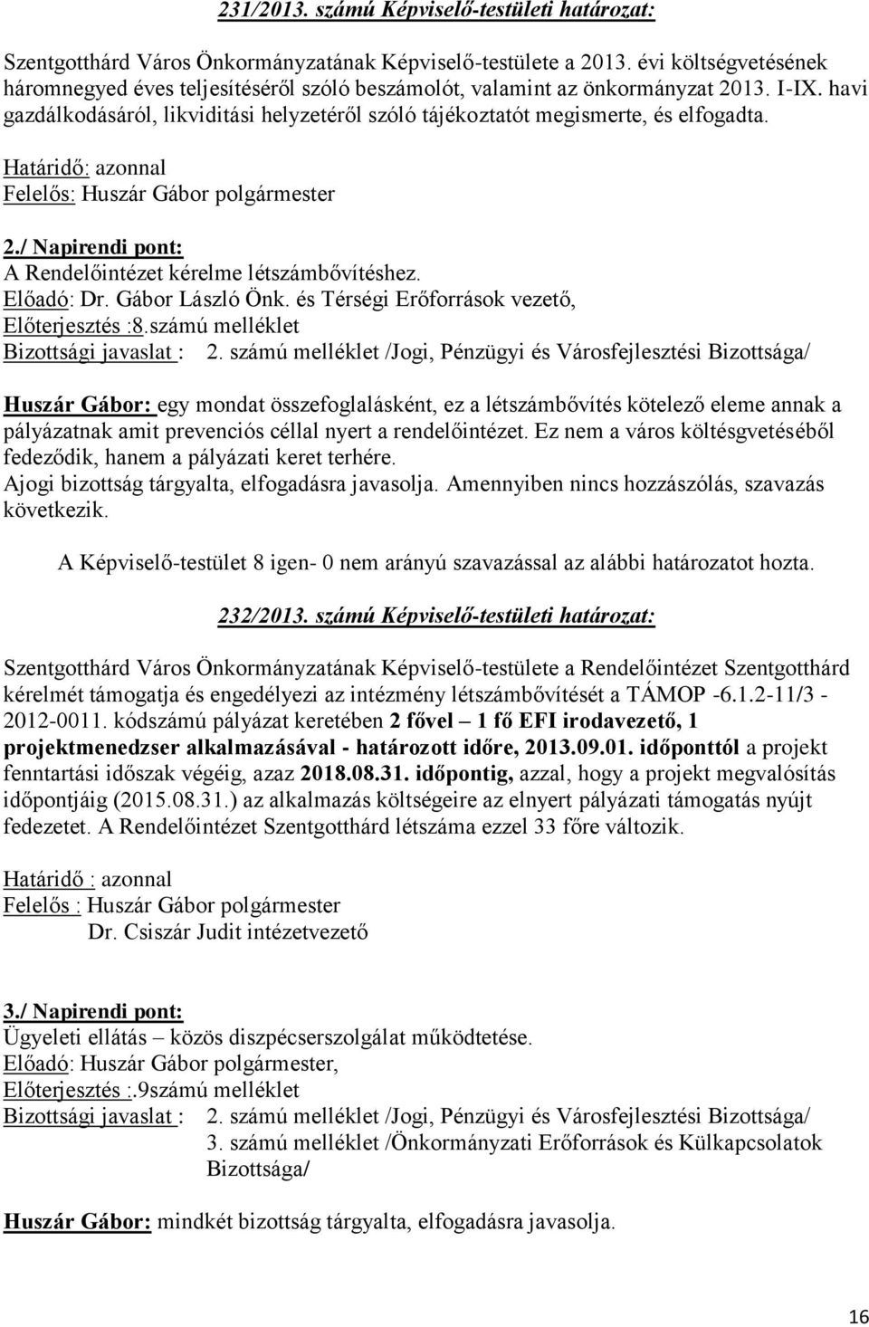 Határidő: azonnal Felelős: Huszár Gábor polgármester 2./ Napirendi pont: A Rendelőintézet kérelme létszámbővítéshez. Előadó: Dr. Gábor László Önk. és Térségi Erőforrások vezető, Előterjesztés :8.