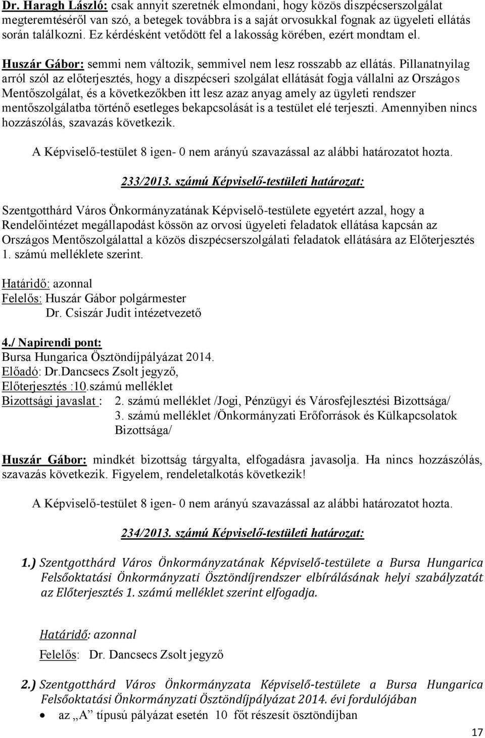 Pillanatnyilag arról szól az előterjesztés, hogy a diszpécseri szolgálat ellátását fogja vállalni az Országos Mentőszolgálat, és a következőkben itt lesz azaz anyag amely az ügyleti rendszer