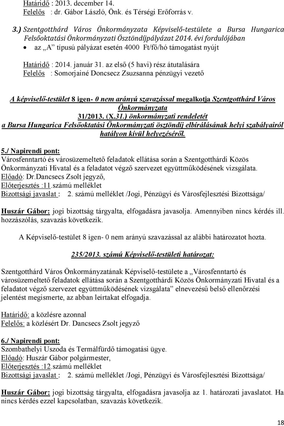 évi fordulójában az A típusú pályázat esetén 4000 Ft/fő/hó támogatást nyújt Határidő : 2014. január 31.