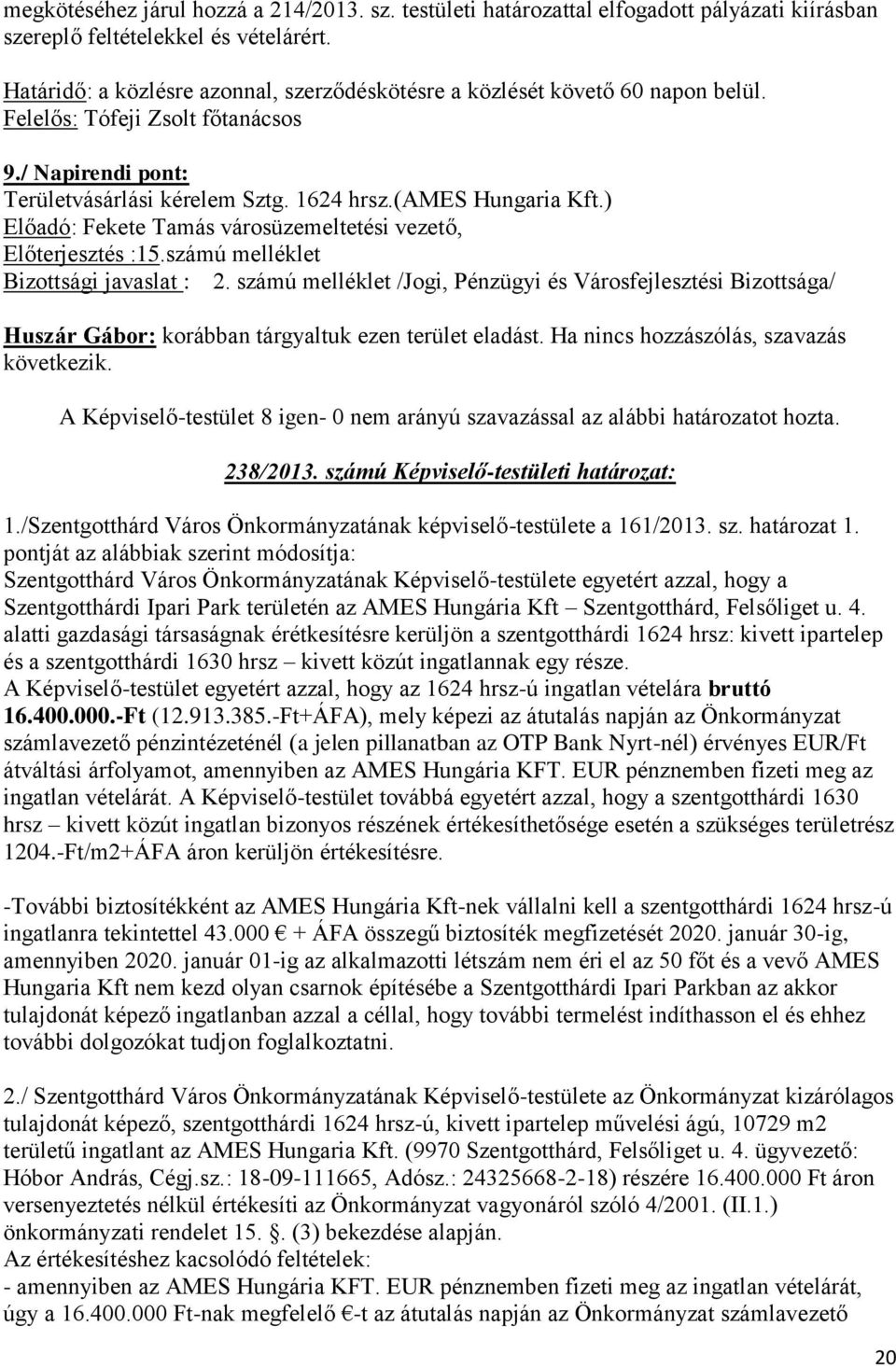 ) Előterjesztés :15.számú melléklet Huszár Gábor: korábban tárgyaltuk ezen terület eladást. Ha nincs hozzászólás, szavazás következik. 238/2013. számú Képviselő-testületi határozat: 1.