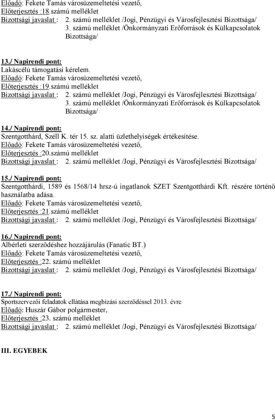 / Napirendi pont: Szentgotthárdi, 1589 és 1568/14 hrsz-ú ingatlanok SZET Szentgotthárdi Kft. részére történő használatba adása. Előterjesztés :21.számú melléklet 16.
