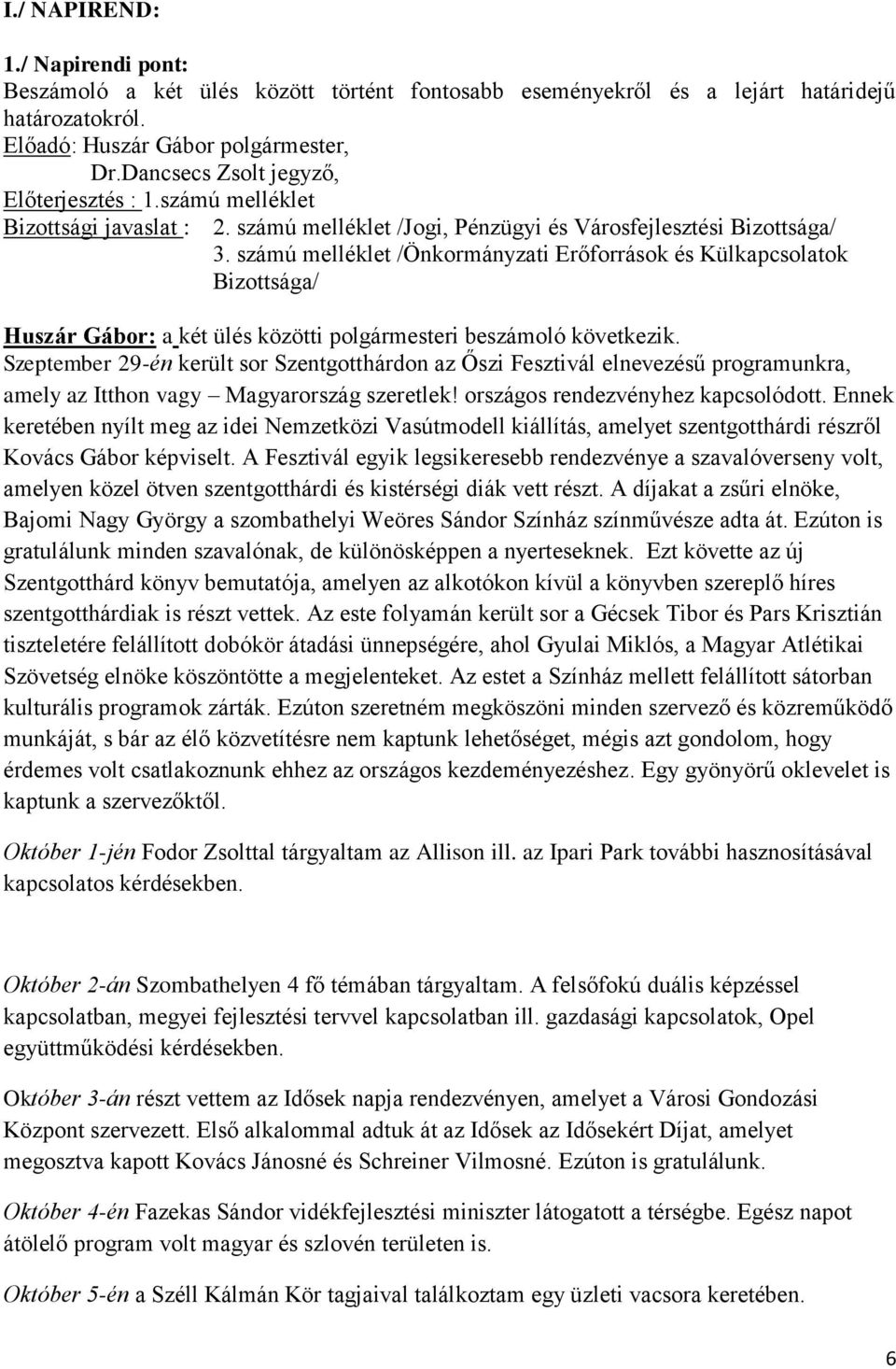 számú melléklet /Önkormányzati Erőforrások és Külkapcsolatok Bizottsága/ Huszár Gábor: a két ülés közötti polgármesteri beszámoló következik.