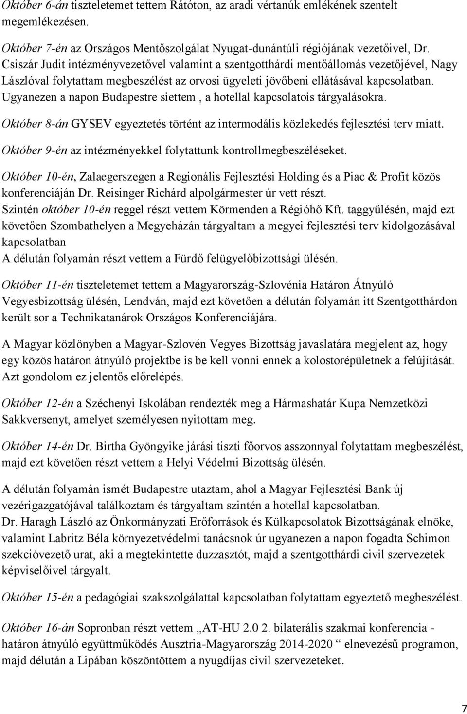 Ugyanezen a napon Budapestre siettem, a hotellal kapcsolatois tárgyalásokra. Október 8-án GYSEV egyeztetés történt az intermodális közlekedés fejlesztési terv miatt.