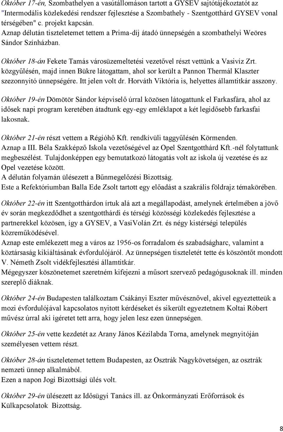 Október 18-án Fekete Tamás városüzemeltetési vezetővel részt vettünk a Vasivíz Zrt. közgyűlésén, majd innen Bükre látogattam, ahol sor került a Pannon Thermál Klaszter szezonnyitó ünnepségére.