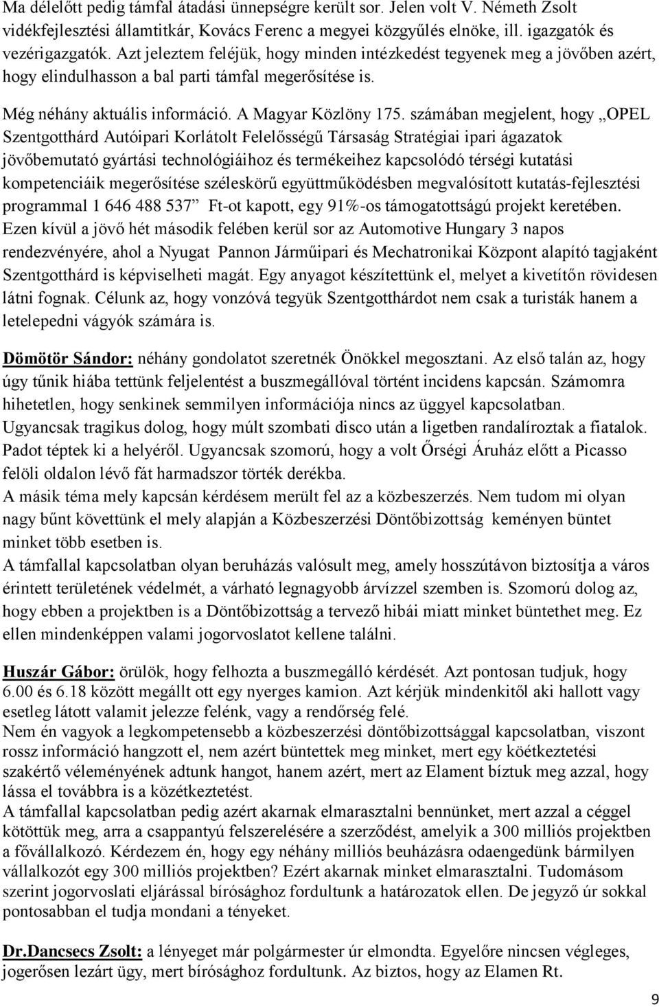 számában megjelent, hogy OPEL Szentgotthárd Autóipari Korlátolt Felelősségű Társaság Stratégiai ipari ágazatok jövőbemutató gyártási technológiáihoz és termékeihez kapcsolódó térségi kutatási