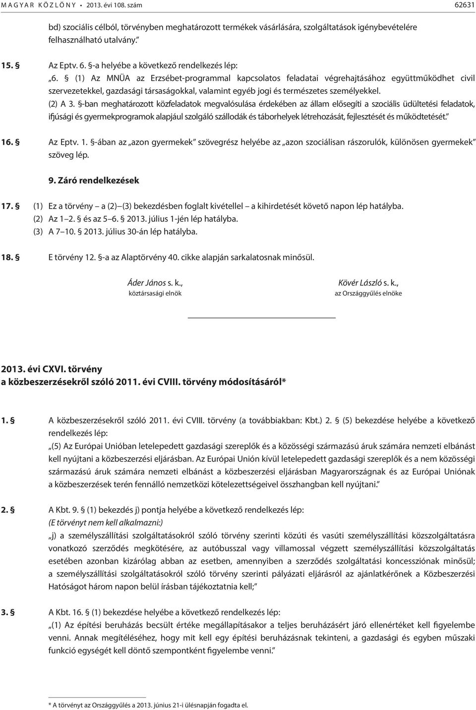 -ban meghatározott közfeladatok megvalósulása érdekében az állam elősegíti a szociális üdültetési feladatok, ifjúsági és gyermekprogramok alapjául szolgáló szállodák és táborhelyek létrehozását,