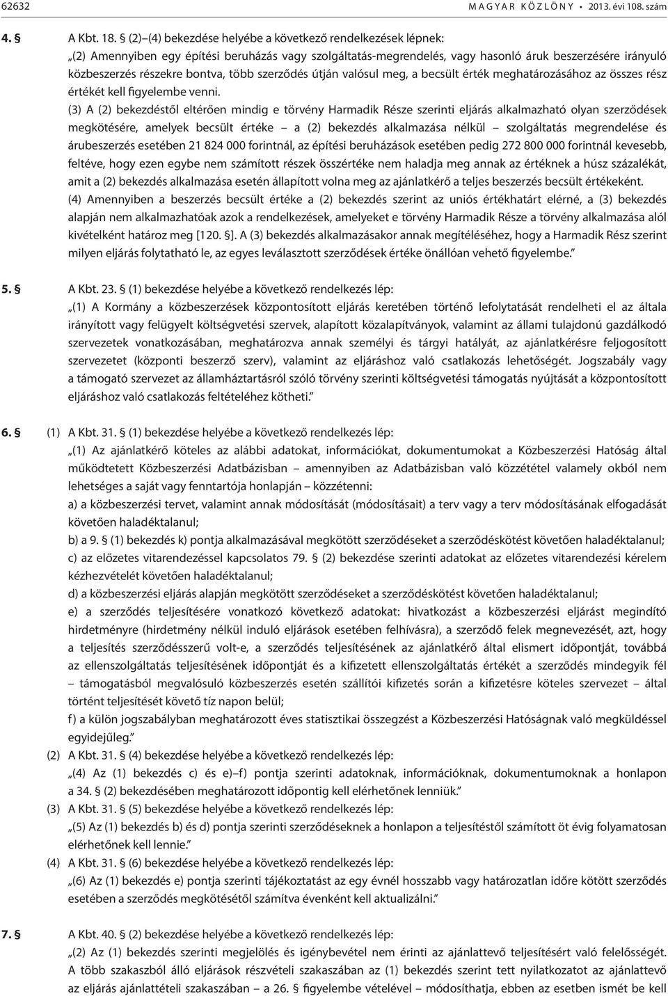 több szerződés útján valósul meg, a becsült érték meghatározásához az összes rész értékét kell figyelembe venni.