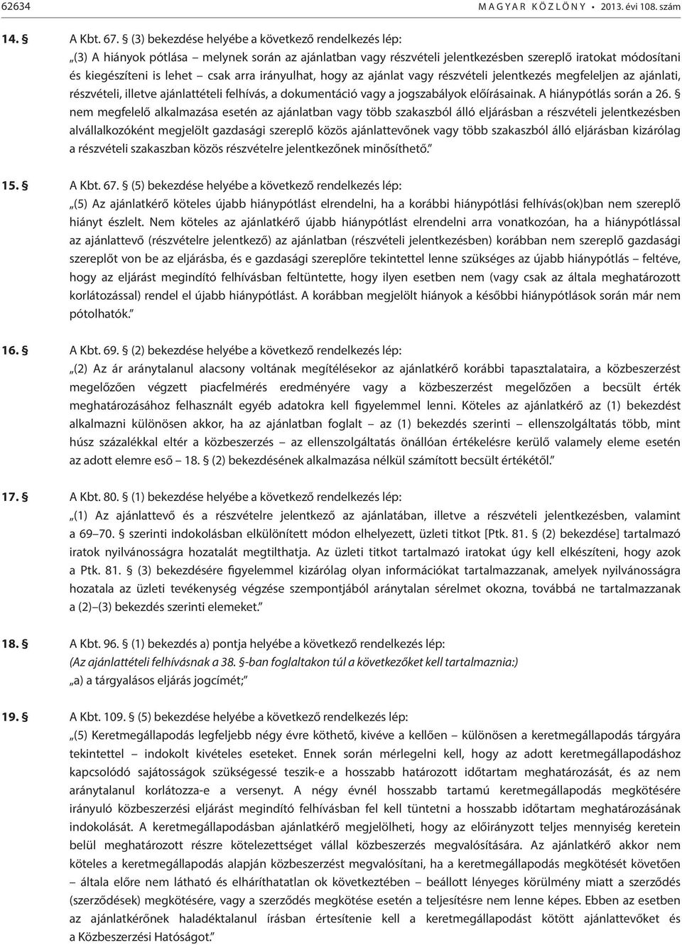 irányulhat, hogy az ajánlat vagy részvételi jelentkezés megfeleljen az ajánlati, részvételi, illetve ajánlattételi felhívás, a dokumentáció vagy a jogszabályok előírásainak. A hiánypótlás során a 26.