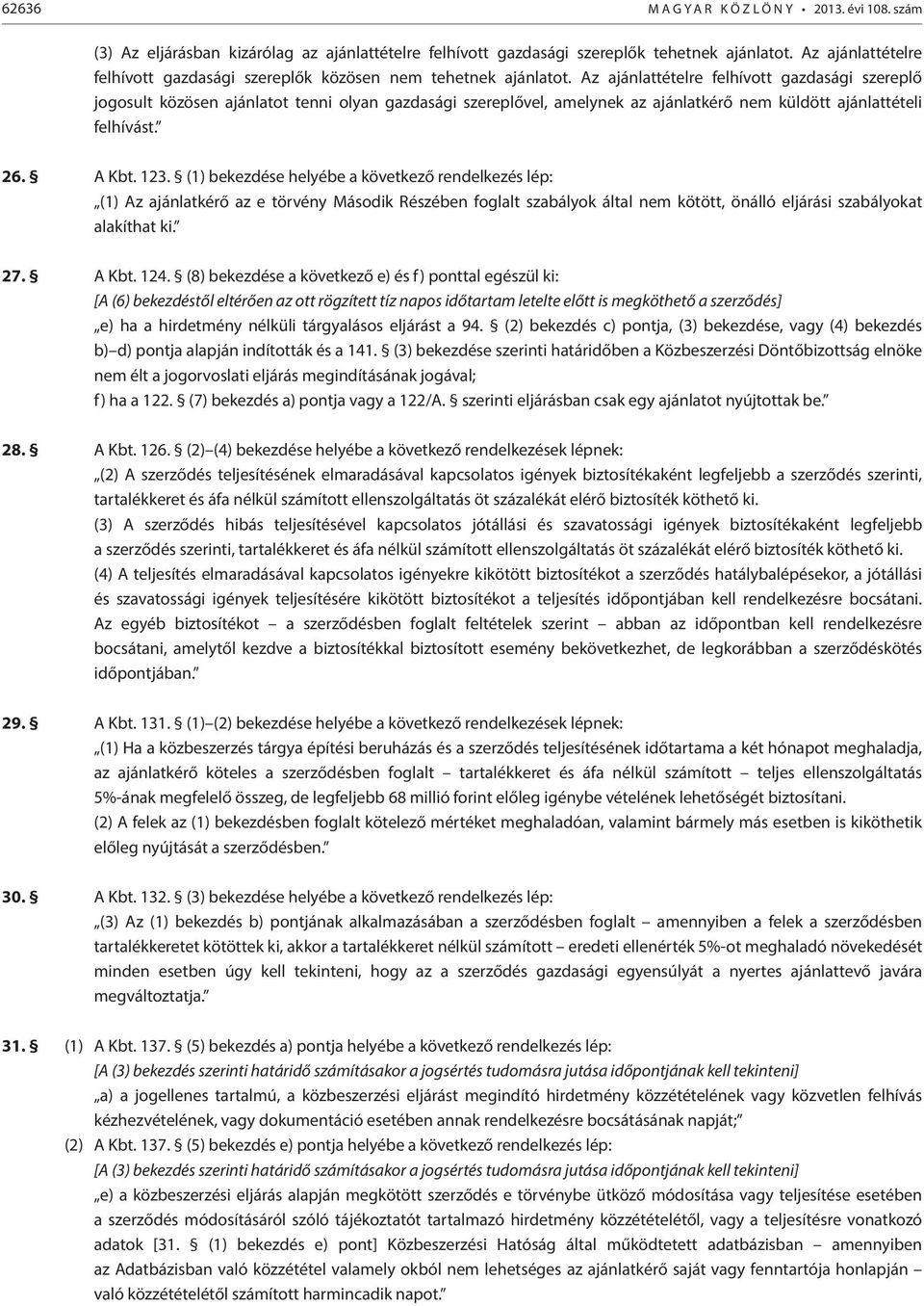 Az ajánlattételre felhívott gazdasági szereplő jogosult közösen ajánlatot tenni olyan gazdasági szereplővel, amelynek az ajánlatkérő nem küldött ajánlattételi felhívást. 26. A Kbt. 123.