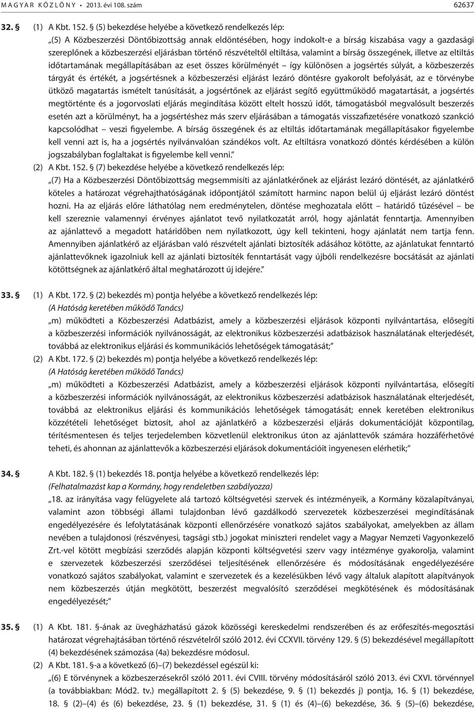 történő részvételtől eltiltása, valamint a bírság összegének, illetve az eltiltás időtartamának megállapításában az eset összes körülményét így különösen a jogsértés súlyát, a közbeszerzés tárgyát és