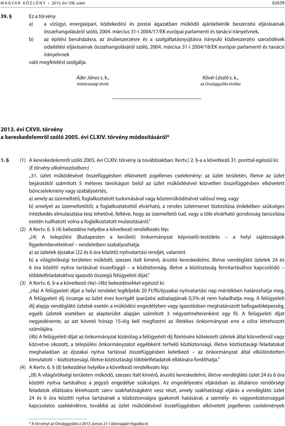összehangolásáról szóló, 2004. március 31-i 2004/18/EK európai parlamenti és tanácsi irányelvnek való megfelelést szolgálja. Áder János s. k., köztársasági elnök Kövér László s. k., az Országgyűlés elnöke 2013.