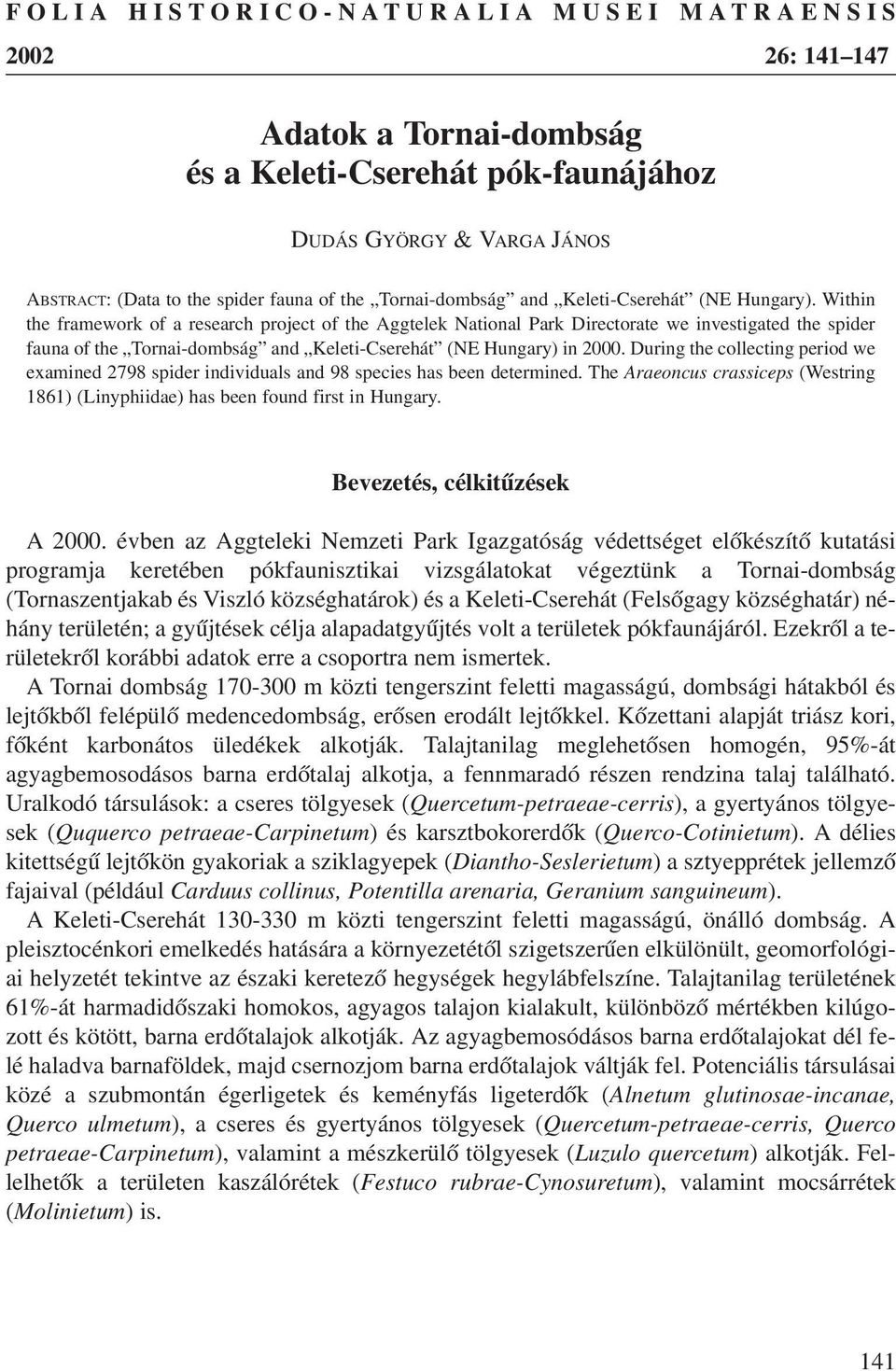 Within the framework of a research project of the Aggtelek National Park Directorate we investigated the spider fauna of the Tornai-dombság and Keleti-Cserehát (NE Hungary) in 2000.