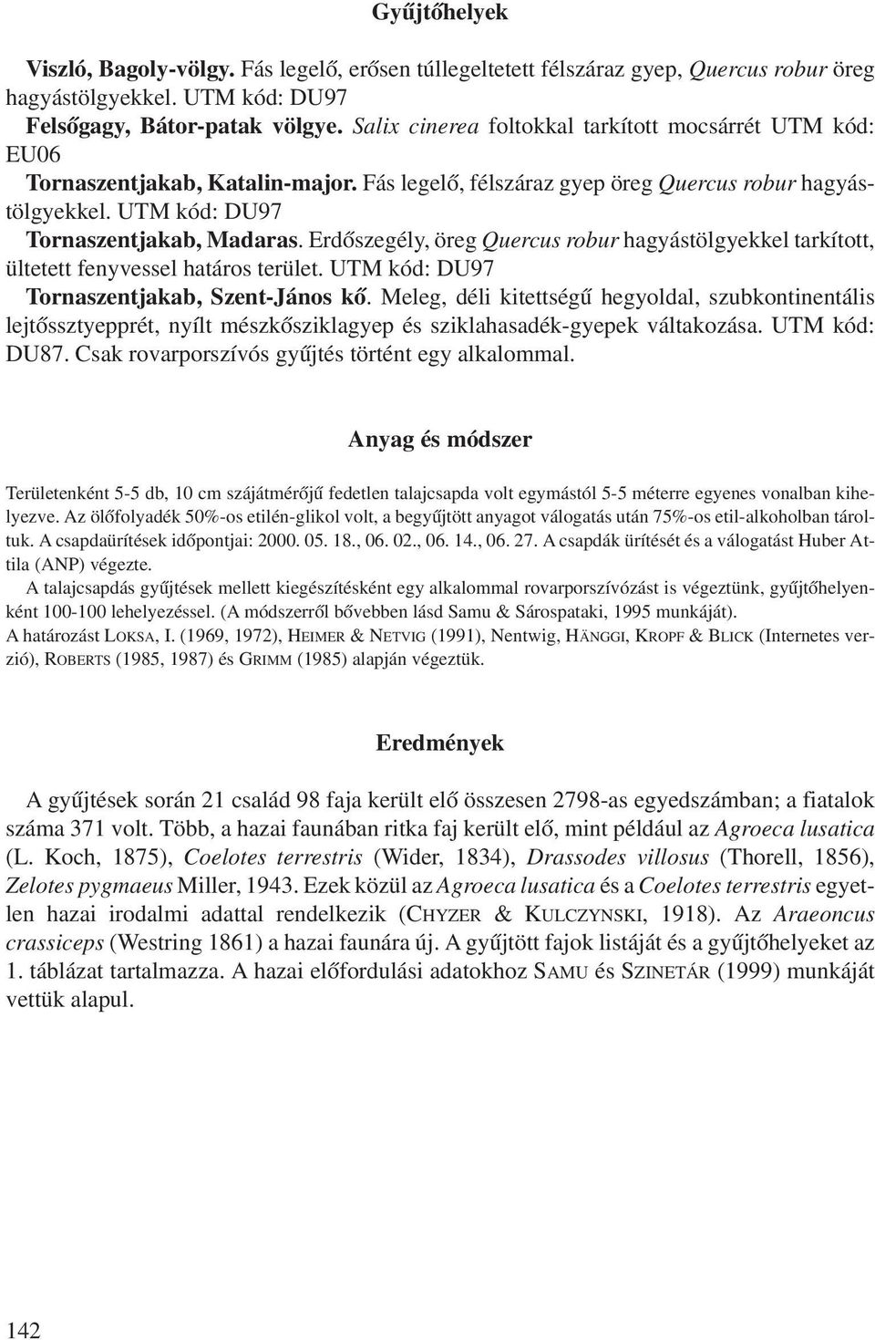 Erdõszegély, öreg Quercus robur hagyástölgyekkel tarkított, ültetett fenyvessel határos terület. UTM kód: DU97, János.