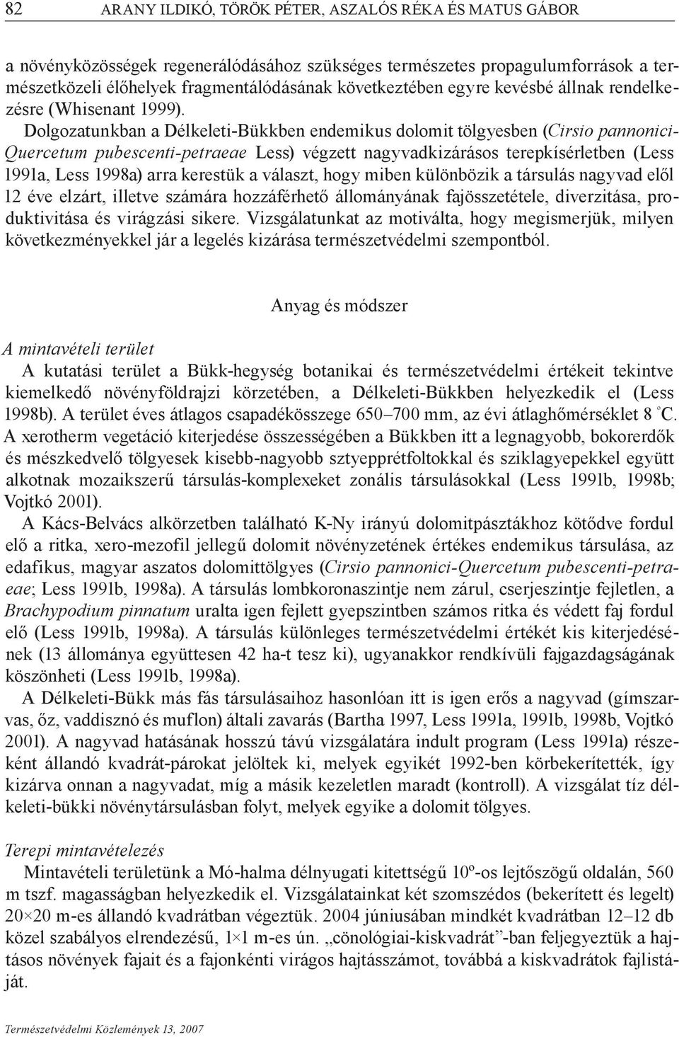 Dolgozatunkban a Délkeleti-Bükkben endemikus dolomit tölgyesben (Cirsio pannonici- Quercetum pubescenti-petraeae Less) végzett nagyvadkizárásos terepkísérletben (Less 1991a, Less 1998a) arra kerestük