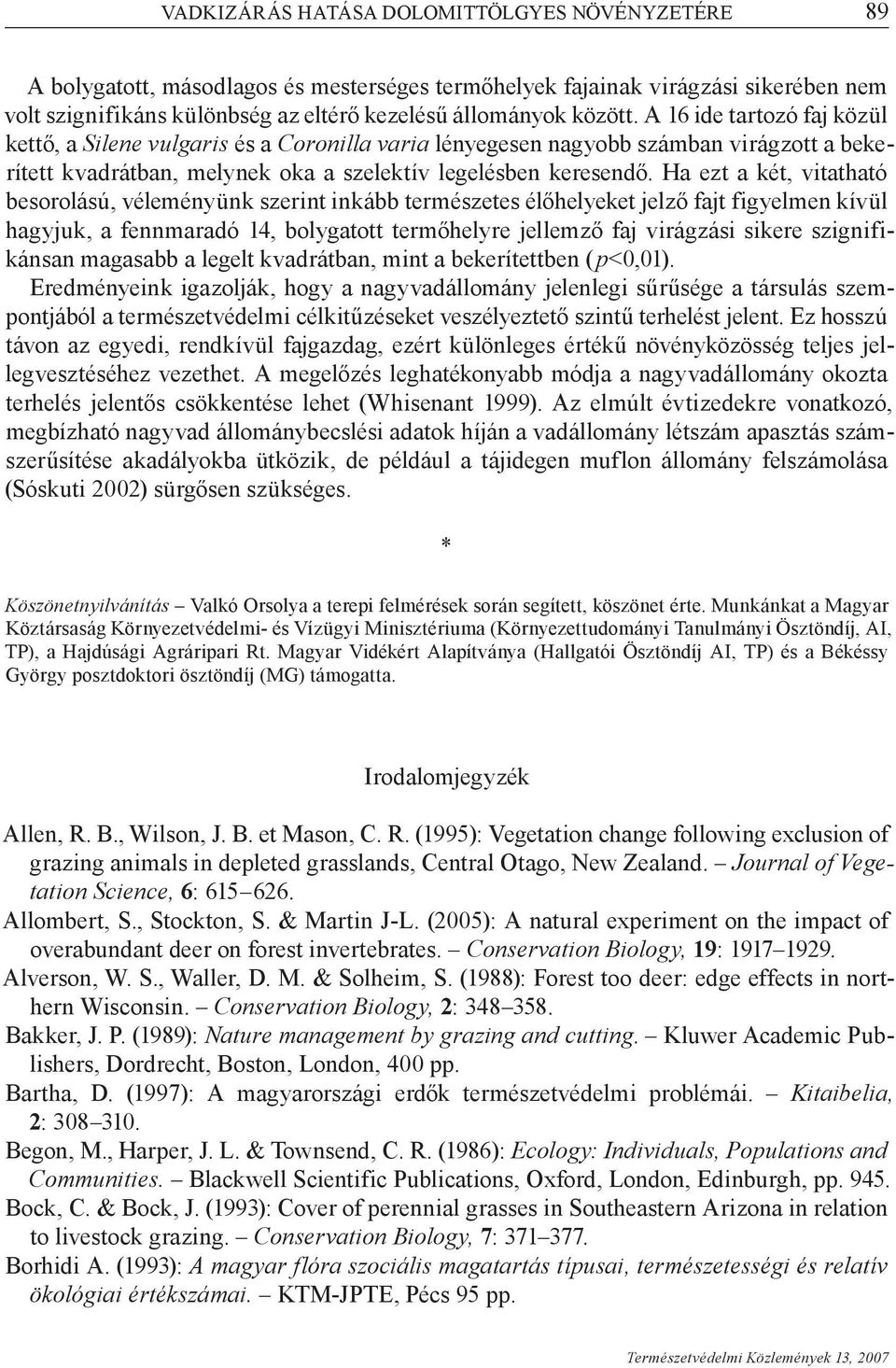 Ha ezt a két, vitatható besorolású, véleményünk szerint inkább természetes élőhelyeket jelző fajt figyelmen kívül hagyjuk, a fennmaradó 14, bolygatott termőhelyre jellemző faj virágzási sikere