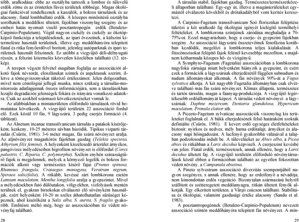 A közepes minősítésű osztályba sorolhatók a meddőkre ültetett, fajokban viszonylag szegény és az emberi hatás nyomait viselő posztantropogén erdők (Betuleto- Carpinio-Populetum).