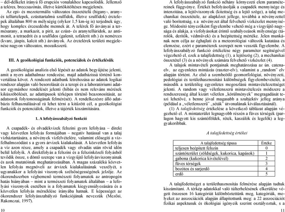 hogy komplex ércesedésbe mennek át. A telérek fő ásványai a termésarany, a markazit, a pirit, az ezüst- és aranytellúridok, az antimonit, a tetraedrit és a szulfidos (galenit, szfalerit stb.