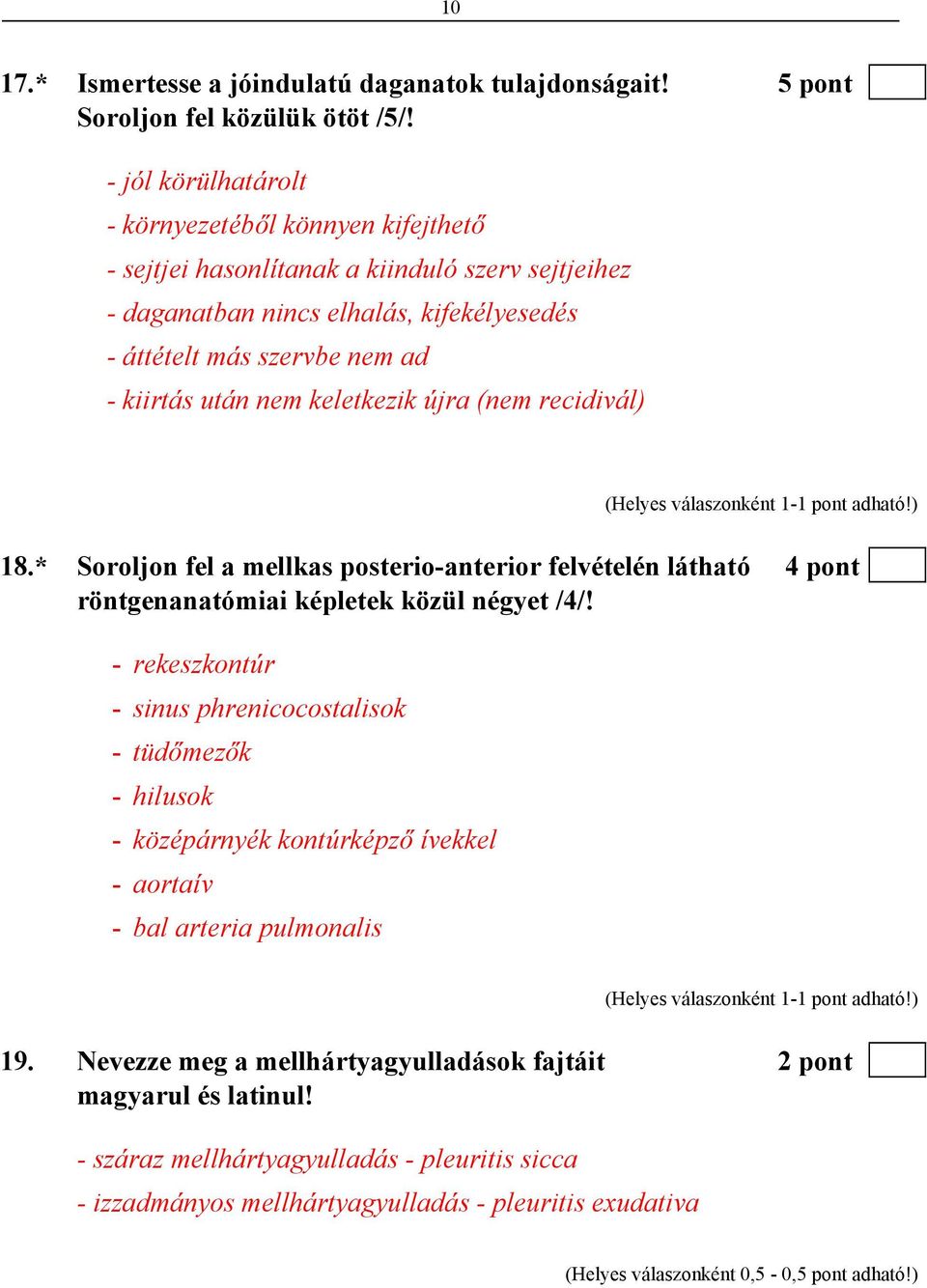 keletkezik újra (nem recidivál) 18.* Soroljon fel a mellkas posterio-anterior felvételén látható 4 pont röntgenanatómiai képletek közül négyet /4/!