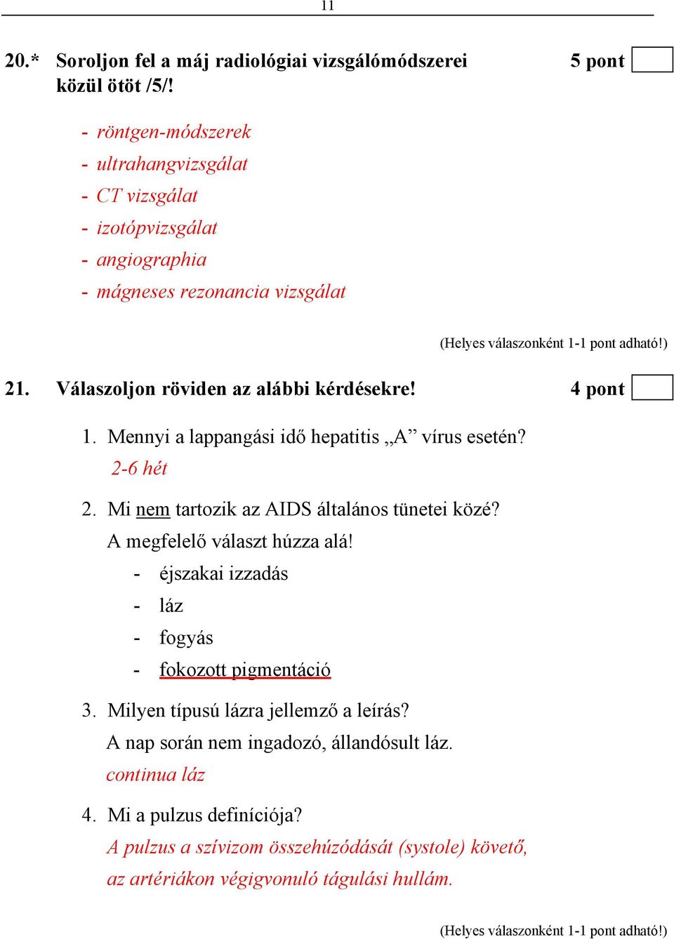 4 pont 1. Mennyi a lappangási idő hepatitis A vírus esetén? 2-6 hét 2. Mi nem tartozik az AIDS általános tünetei közé? A megfelelő választ húzza alá!