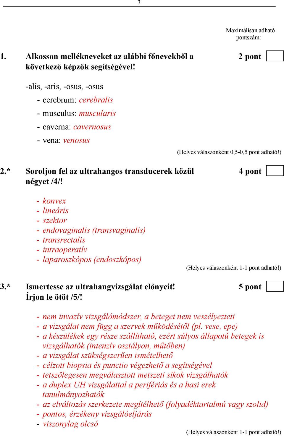 * Soroljon fel az ultrahangos transducerek közül 4 pont négyet /4/! - konvex - lineáris - szektor - endovaginalis (transvaginalis) - transrectalis - intraoperatív - laparoszkópos (endoszkópos) 3.