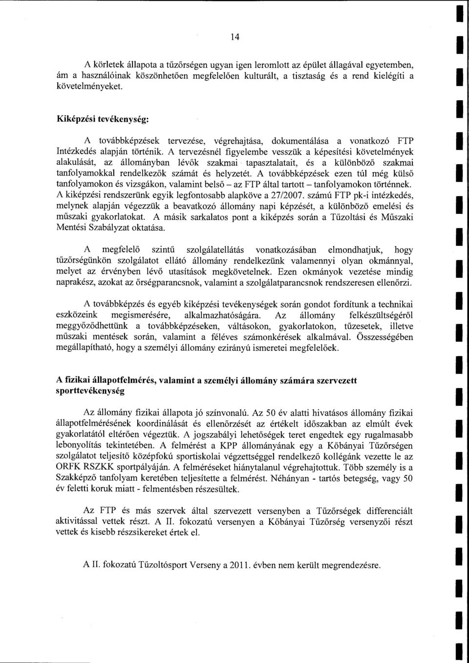 A tervezésné figyeembe vesszük a képesítési követemények aakuását, az áományban évők szakmai tapasztaatait, és a küönböző szakmai tanfoyamokka rendekezők számát és heyzetét A továbbképzések ezen tú