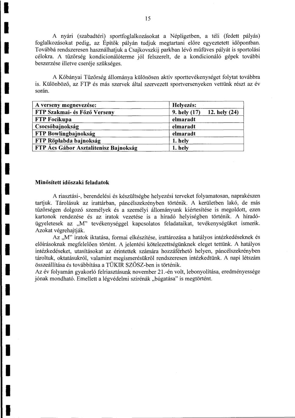 A tűzőrség kondicionáóterme jó feszeret, de a kondicionáó gépek további beszerzése ietve cseréje szükséges. A Kőbányai Tűzőrség áománya küönösen aktív sporttevékenységet foytat továbbra is.