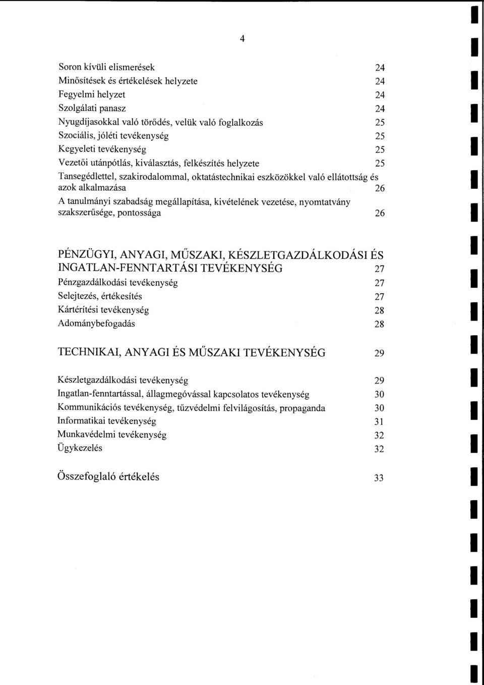 kivéteének vezetése, nyomtatvány szakszerűsége, pontossága 26 PÉNZÜGYI, ANY AGI, MŰSZAKI, KÉSZLETGAZDÁLKODÁSI ÉS INGATLANFENNTARTÁSI TEVÉKENYSÉG 27 Pénzgazdákodási tevékenység 27 Seejtezés,