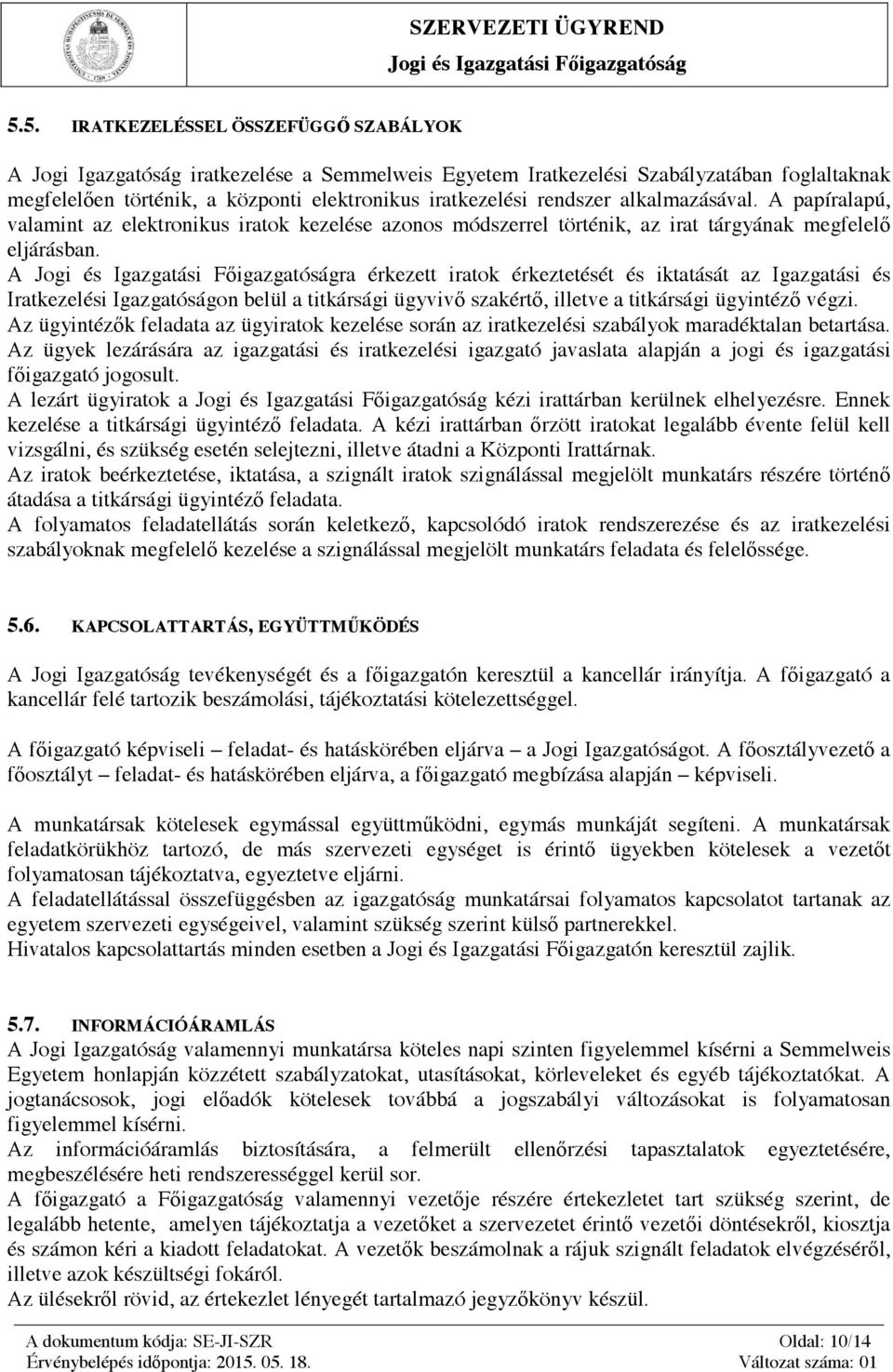 rendszer alkalmazásával. A papíralapú, valamint az elektronikus iratok kezelése azonos módszerrel történik, az irat tárgyának megfelelő eljárásban.