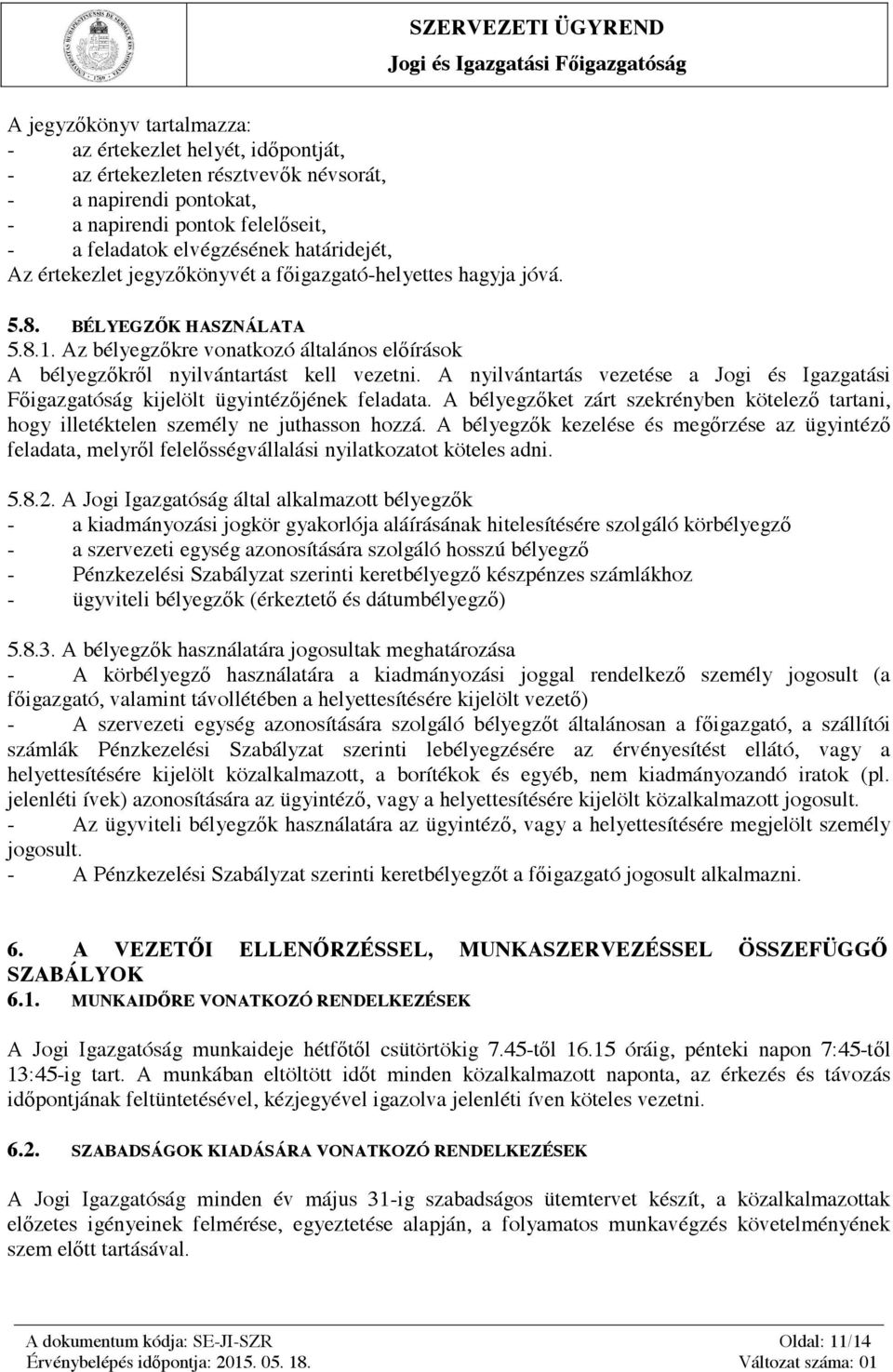 Az bélyegzőkre vonatkozó általános előírások A bélyegzőkről nyilvántartást kell vezetni. A nyilvántartás vezetése a Jogi és Igazgatási Főigazgatóság kijelölt ügyintézőjének feladata.