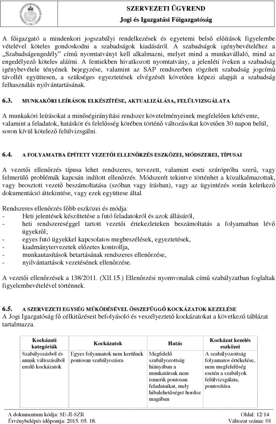 A fentiekben hivatkozott nyomtatvány, a jelenléti íveken a szabadság igénybevétele tényének bejegyzése, valamint az SAP rendszerben rögzített szabadság jogcímű távollét együttesen, a szükséges