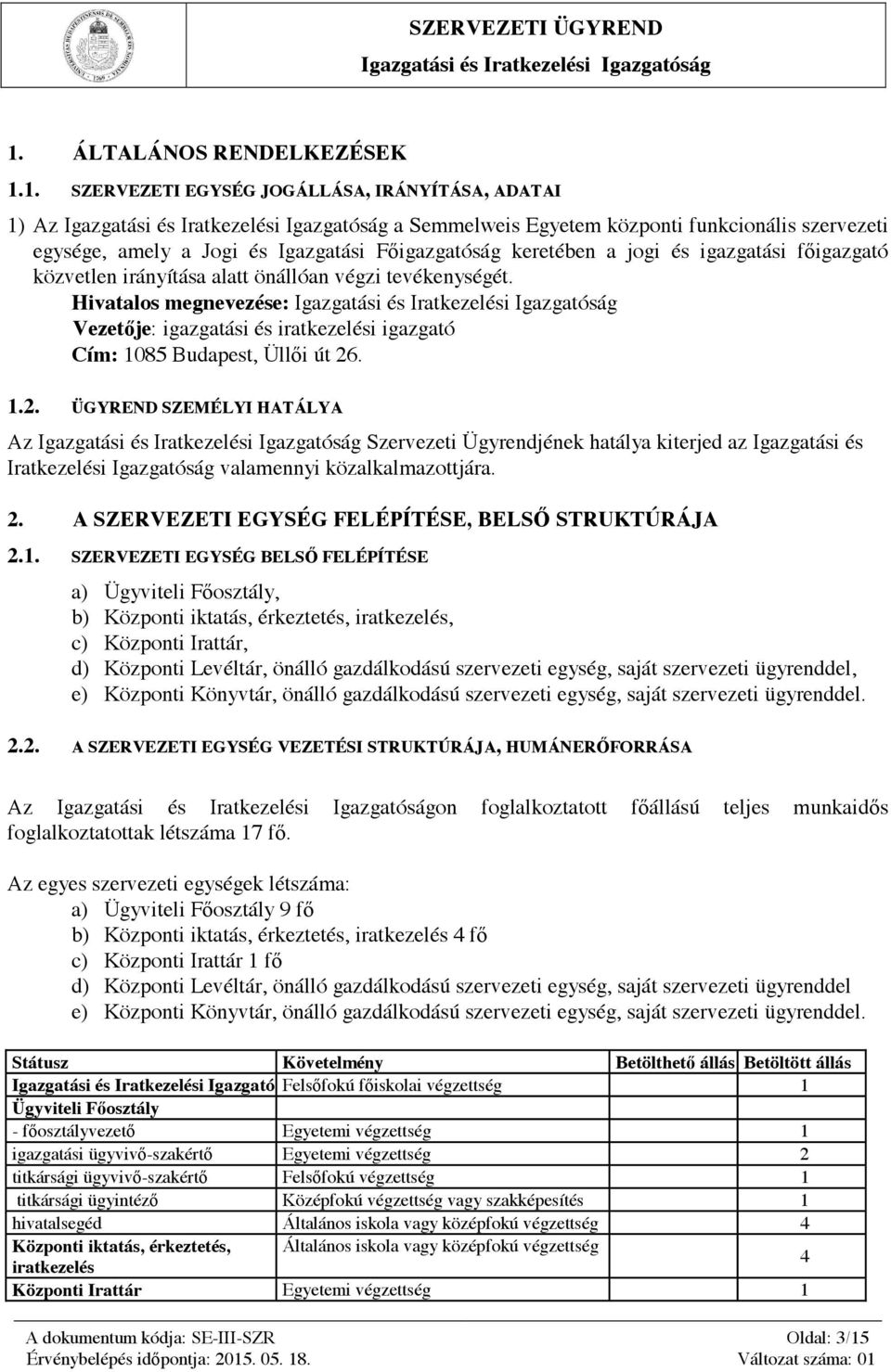 1. SZERVEZETI EGYSÉG JOGÁLLÁSA, IRÁNYÍTÁSA, ADATAI 1) Az Igazgatási és Iratkezelési Igazgatóság a Semmelweis Egyetem központi funkcionális szervezeti egysége, amely a Jogi és Igazgatási Főigazgatóság