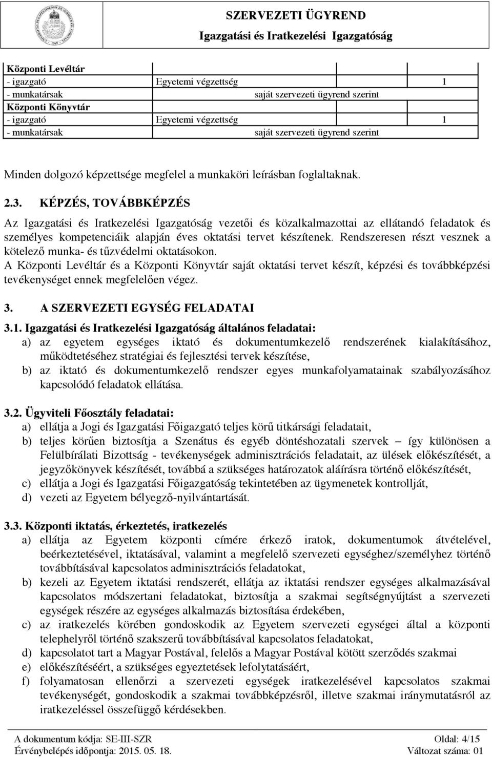 KÉPZÉS, TOVÁBBKÉPZÉS Az Igazgatási és Iratkezelési Igazgatóság vezetői és közalkalmazottai az ellátandó feladatok és személyes kompetenciáik alapján éves oktatási tervet készítenek.