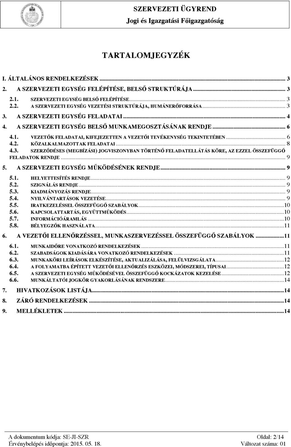 KÖZALKALMAZOTTAK FELADATAI... 8 4.3. SZERZŐDÉSES (MEGBÍZÁSI) JOGVISZONYBAN TÖRTÉNŐ FELADATELLÁTÁS KÖRE, AZ EZZEL ÖSSZEFÜGGŐ FELADATOK RENDJE... 9 5. A SZERVEZETI EGYSÉG MŰKÖDÉSÉNEK RENDJE... 9 5.1.