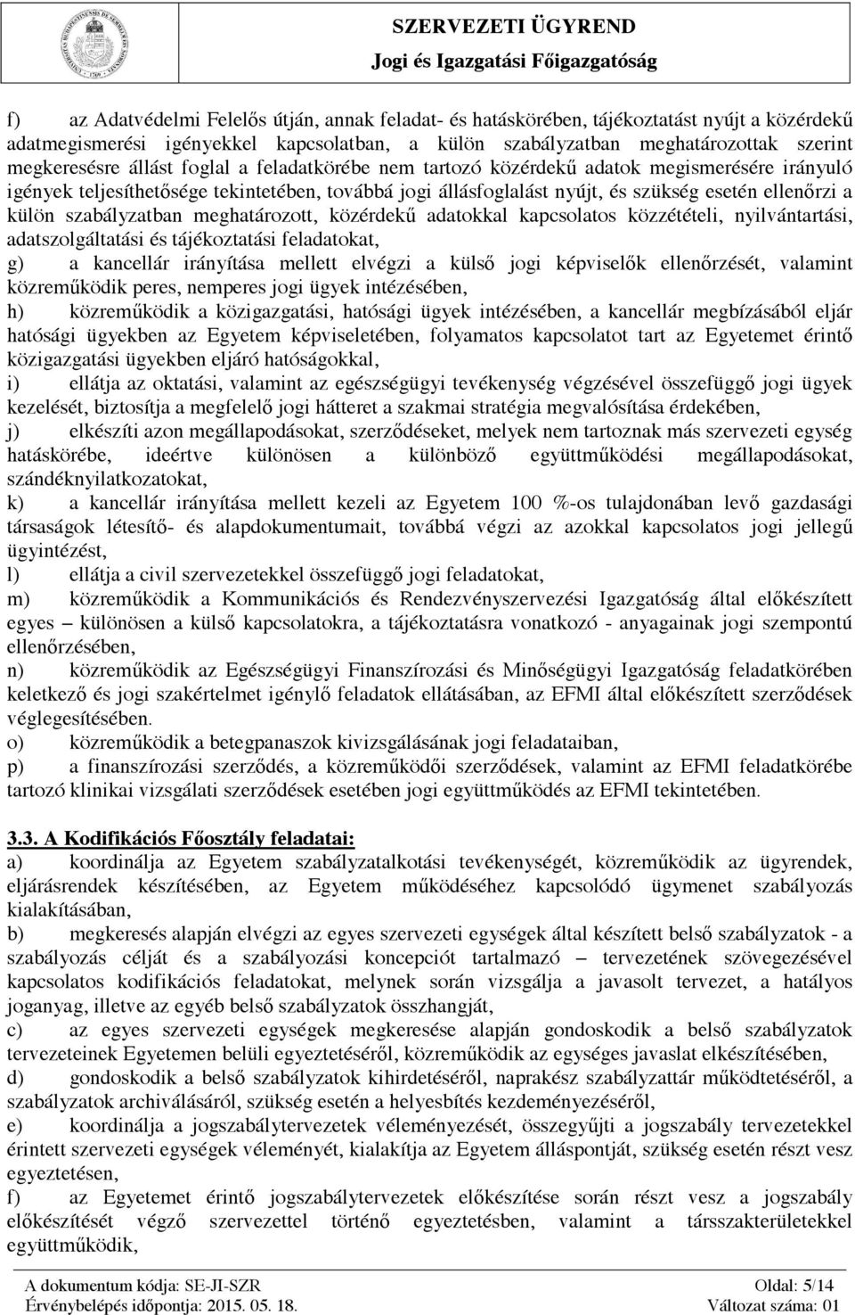 szükség esetén ellenőrzi a külön szabályzatban meghatározott, közérdekű adatokkal kapcsolatos közzétételi, nyilvántartási, adatszolgáltatási és tájékoztatási feladatokat, g) a kancellár irányítása