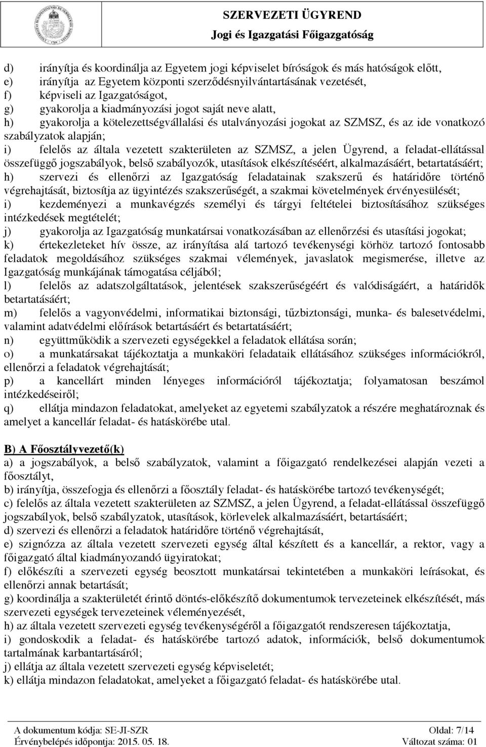 i) felelős az általa vezetett szakterületen az SZMSZ, a jelen Ügyrend, a feladat-ellátással összefüggő jogszabályok, belső szabályozók, utasítások elkészítéséért, alkalmazásáért, betartatásáért; h)