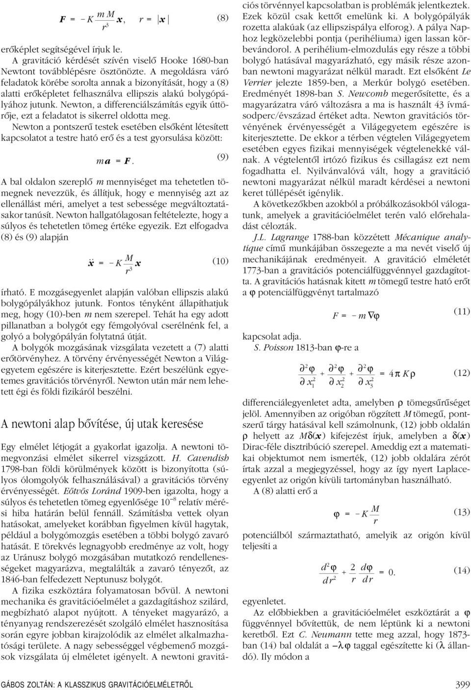 Newton, a differenciálszámítás egyik úttörôje, ezt a feladatot is sikerrel oldotta meg.