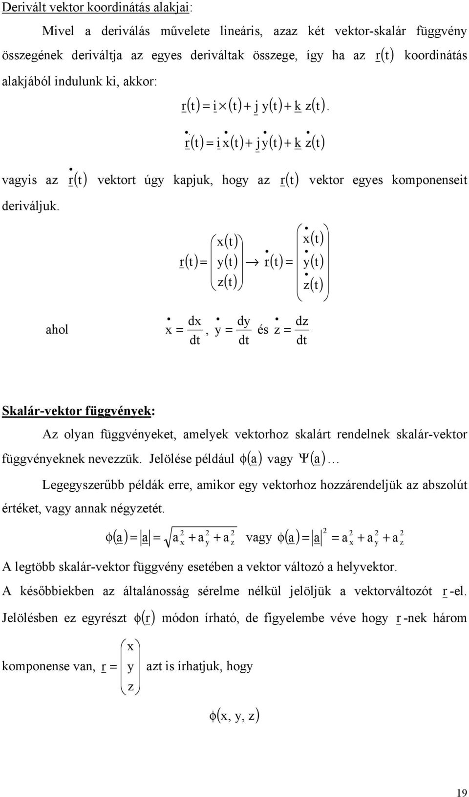 hol () t r() t () t r () t d, dt () t d dt és () t () () t t d dt Slár-vetor függvéne: A oln függvéneet, mele vetorho slárt rendelne slár-vetor függvénene neveü.