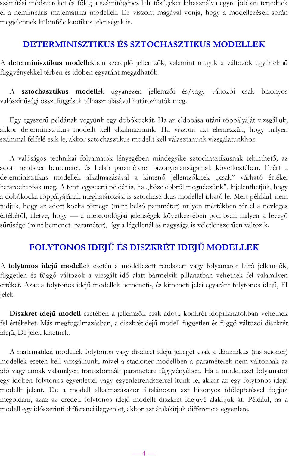 DETERMINISZTIKUS ÉS SZTOCHASZTIKUS MODELLEK A determinisztikus modellekben szereplő jellemzők, valamint maguk a változók egyértelmű függvényekkel térben és időben egyaránt megadhatók.