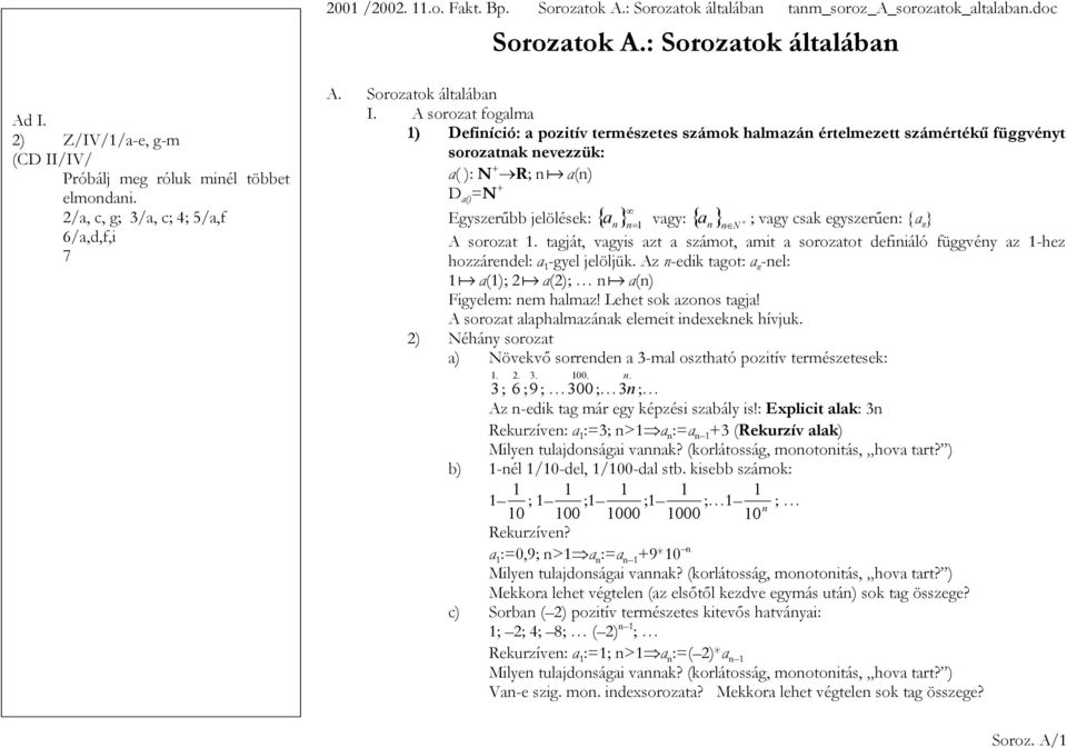 A sorozat fogalma ) Defiíció: a pozitív természetes számok halmazá értelmezett számértékű függvéyt sorozatak evezzük: a( ): N + R; a() D a() =N + { a } { } + = Egyszerűbb jelölések: vagy: a ; vagy