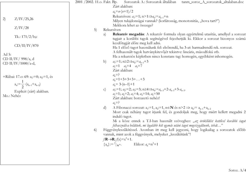 5) Rekurzíve a) Rekurzív megadás: A rekurzív formula olya egyértelmű utasítás, amellyel a sorozat tagjait a korábbi tagok segítségével fejezhetjük ki.