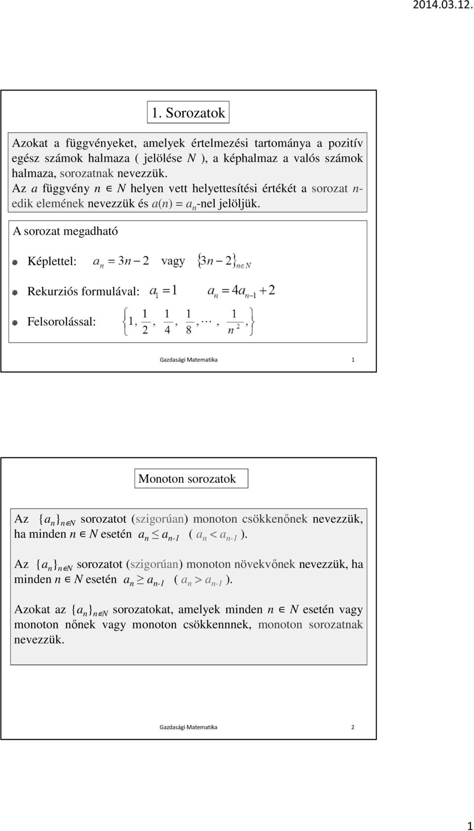 A sorozat megadható Képlettel: Rekurziós formulával: Felsorolással: Gazdasági Matematika 1 Monoton sorozatok Az {a n } n N sorozatot (szigorúan) monoton csökkenőnek nevezzük, ha minden n Nesetén