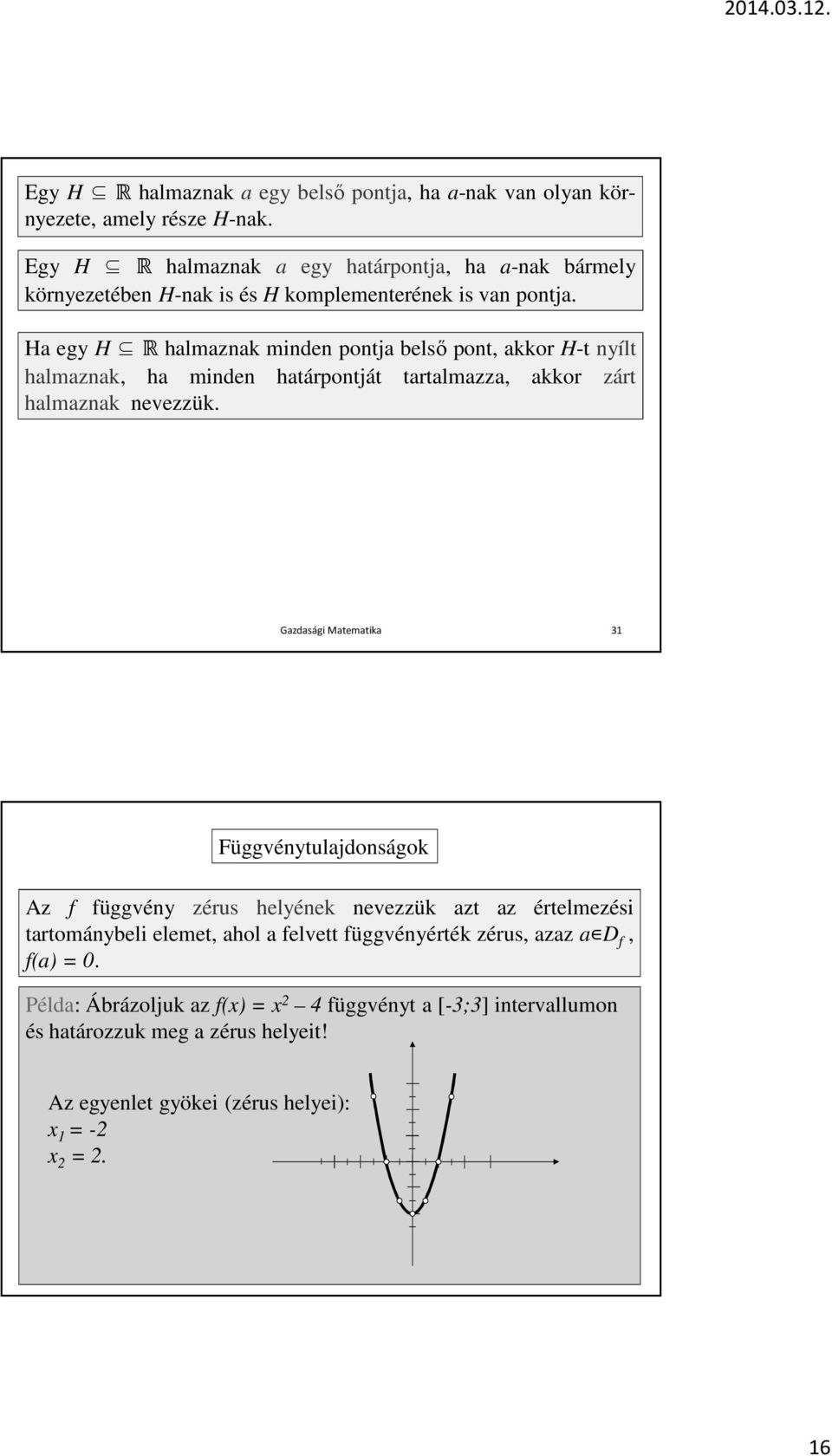 Ha egy H R halmaznak minden pontja belső pont, akkor H-t nyílt halmaznak, ha minden határpontját tartalmazza, akkor zárt halmaznak nevezzük.