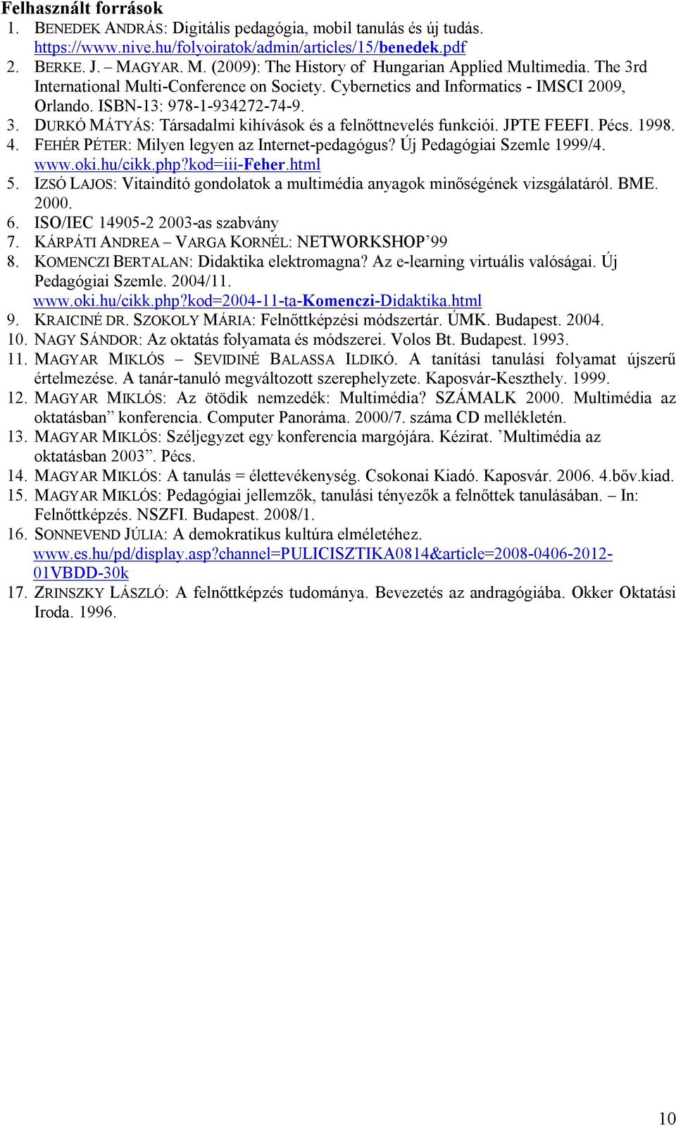 JPTE FEEFI. Pécs. 1998. 4. FEHÉR PÉTER: ilyen legyen az Internet-pedagógus? Új Pedagógiai Szemle 1999/4. www.oki.hu/cikk.php?kod=iii-feher.html 5.