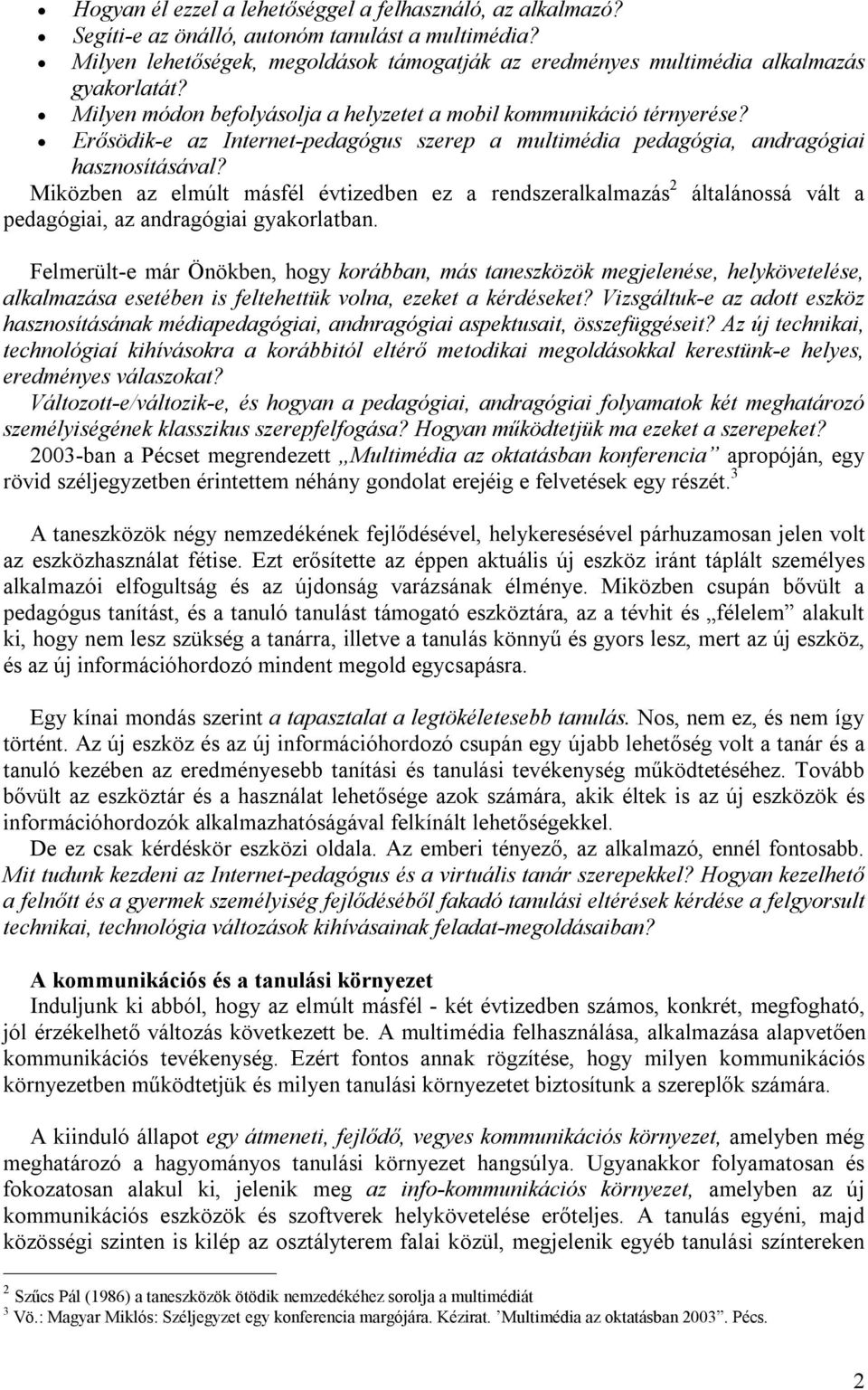 iközben az elmúlt másfél évtizedben ez a rendszeralkalmazás 2 általánossá vált a pedagógiai, az andragógiai gyakorlatban.